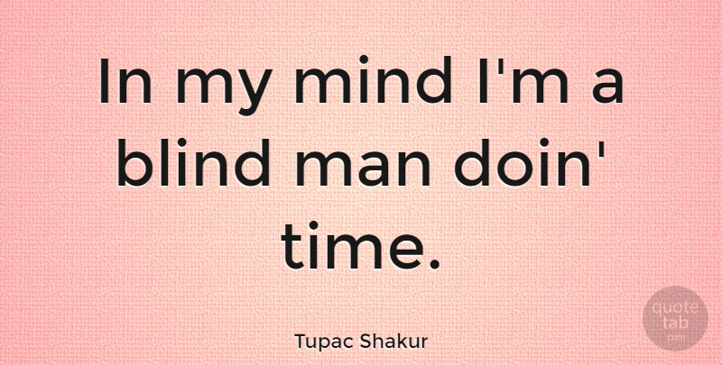 Tupac Shakur Quote About Time, Men, Mind: In My Mind Im A...