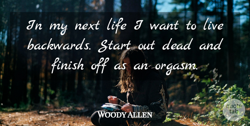 Woody Allen Quote About Next, Want, Backwards: In My Next Life I...