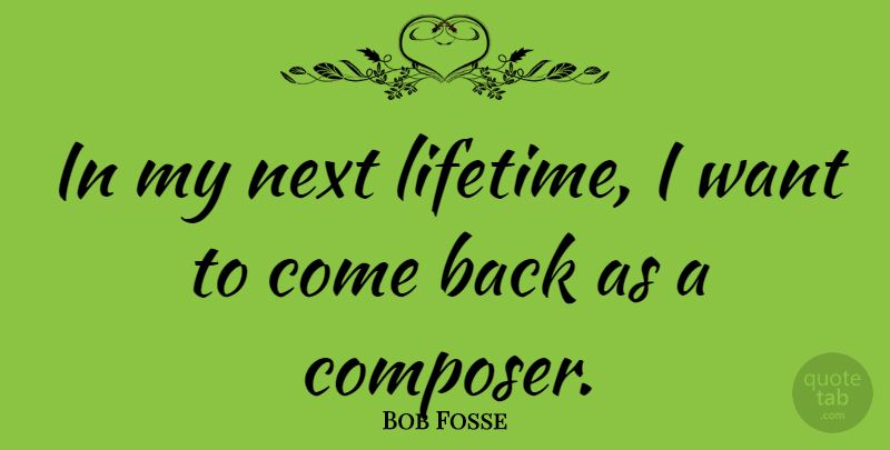 Bob Fosse Quote About Next: In My Next Lifetime I...