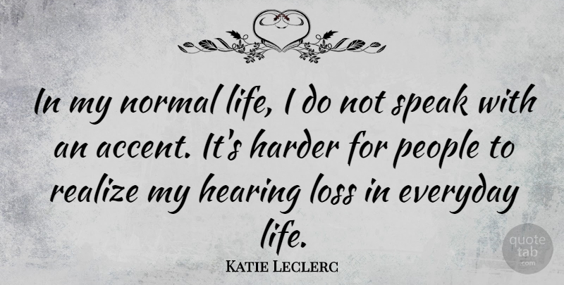 Katie Leclerc Quote About Loss, People, Everyday: In My Normal Life I...
