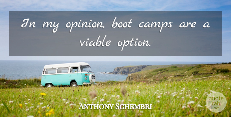 Anthony Schembri Quote About Boot, Camps, Viable: In My Opinion Boot Camps...