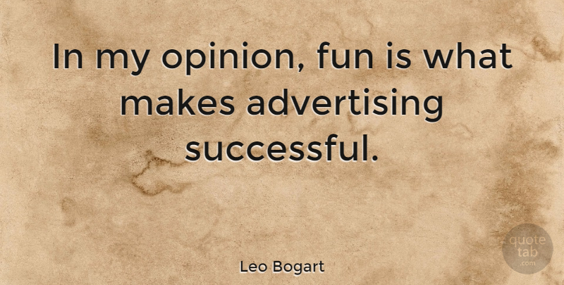 Leo Bogart Quote About Fun, Successful, Opinion: In My Opinion Fun Is...