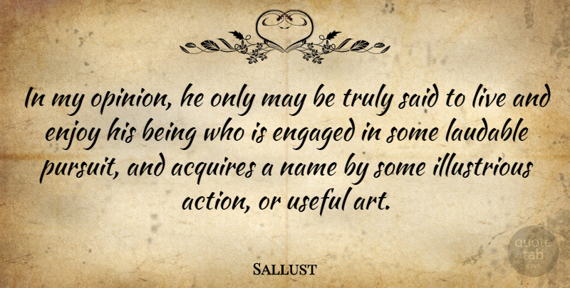 Sallust Quote About Art, Names, Engagement: In My Opinion He Only...