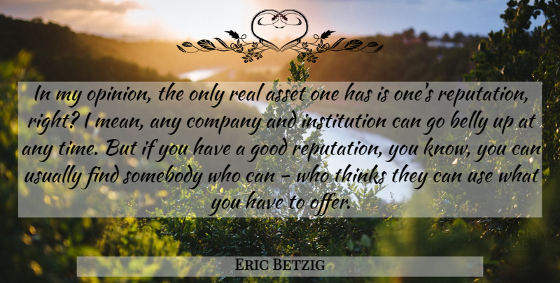 Eric Betzig Quote About Asset, Belly, Company, Good, Somebody: In My Opinion The Only...