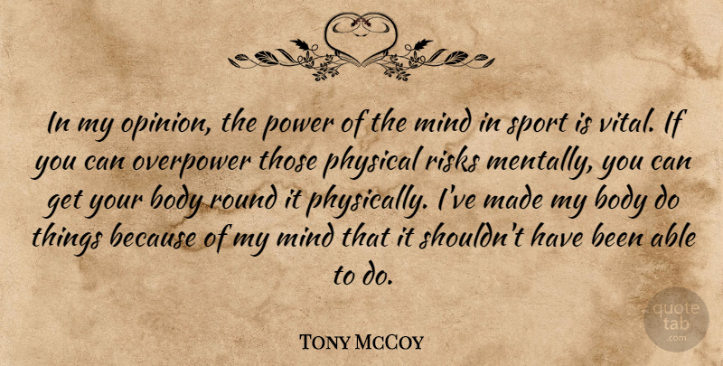 Tony McCoy Quote About Body, Mind, Physical, Power, Risks: In My Opinion The Power...