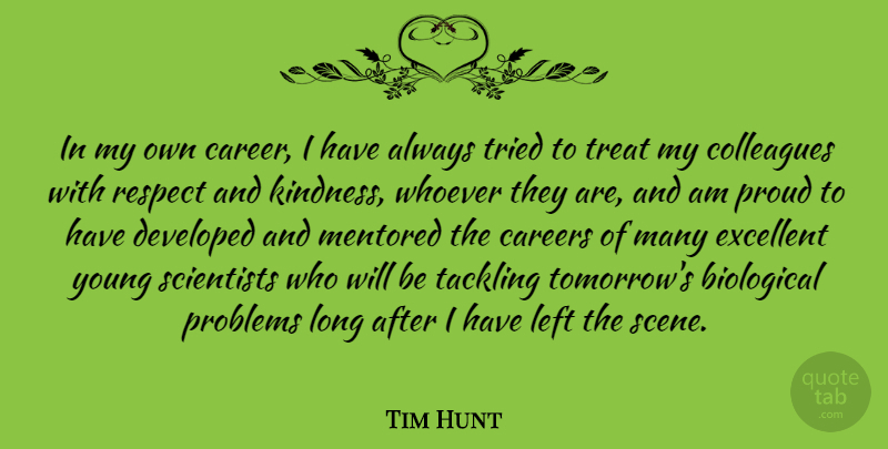 Tim Hunt Quote About Biological, Careers, Colleagues, Developed, Excellent: In My Own Career I...