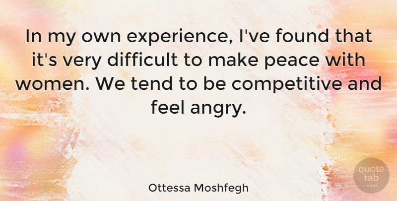 Ottessa Moshfegh Quote About Difficult, Experience, Found, Peace, Tend: In My Own Experience Ive...