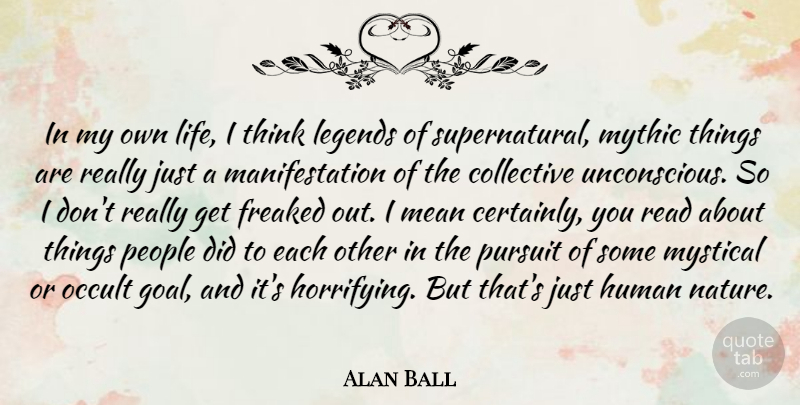 Alan Ball Quote About Mean, Thinking, Collective Unconscious: In My Own Life I...