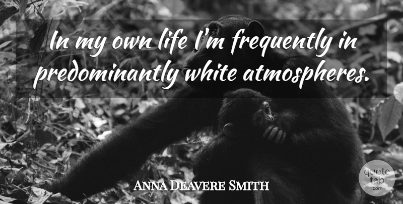 Anna Deavere Smith Quote About Life: In My Own Life Im...