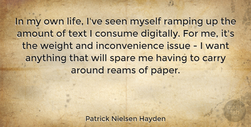 Patrick Nielsen Hayden Quote About Amount, Carry, Consume, Issue, Life: In My Own Life Ive...