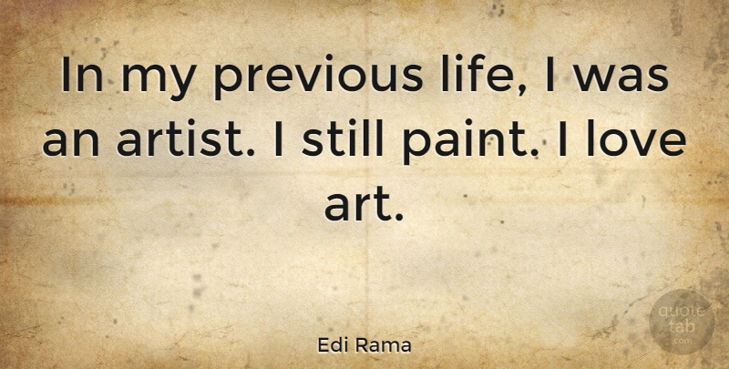 Edi Rama Quote About Art, Life, Love, Previous: In My Previous Life I...