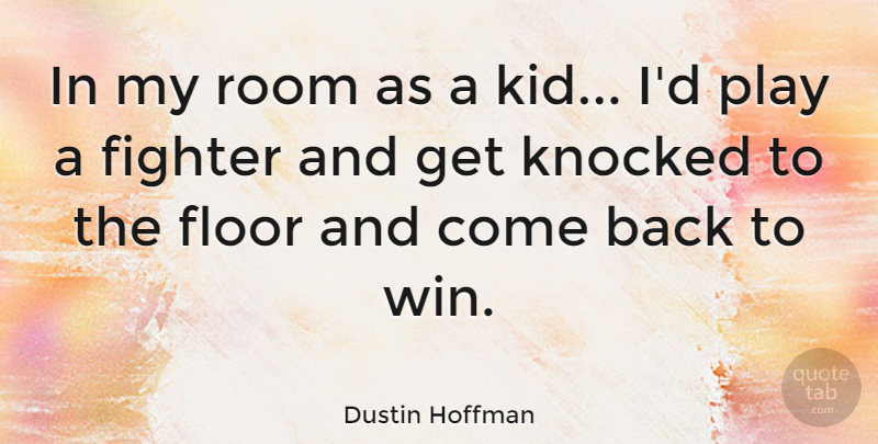 Dustin Hoffman Quote About Kids, Winning, Play: In My Room As A...