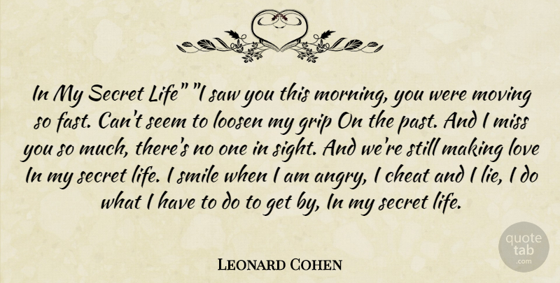 Leonard Cohen Quote About Morning, Lying, Moving: In My Secret Life I...