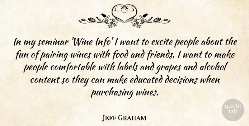 Jeff Graham Quote About Alcohol, Content, Decisions, Educated, Excite: In My Seminar Wine Info...