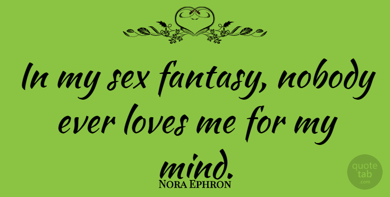 Nora Ephron Quote About Cute, Sex, Erotic: In My Sex Fantasy Nobody...