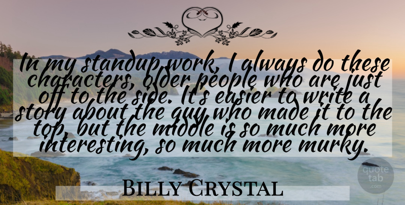 Billy Crystal Quote About Easier, Guy, Older, People, Standup: In My Standup Work I...