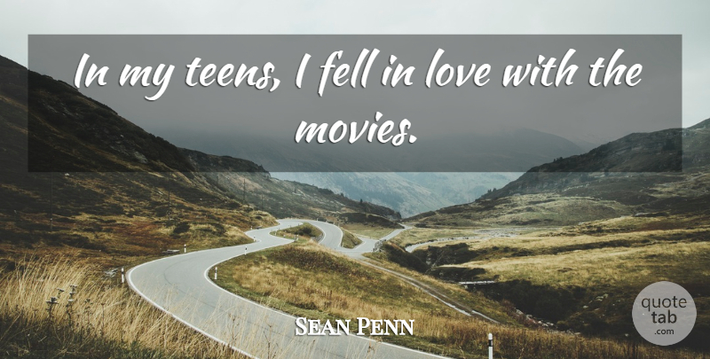 Sean Penn Quote About Fell, Love, Movies: In My Teens I Fell...