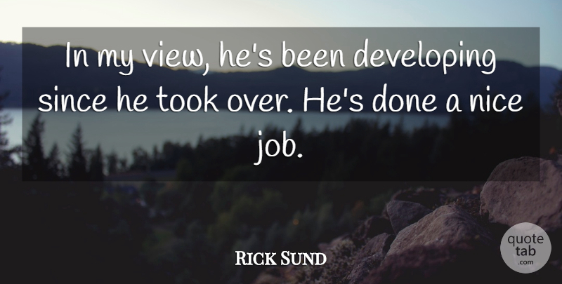 Rick Sund Quote About Developing, Nice, Since, Took: In My View Hes Been...