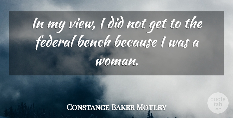 Constance Baker Motley Quote About Views, Benches: In My View I Did...