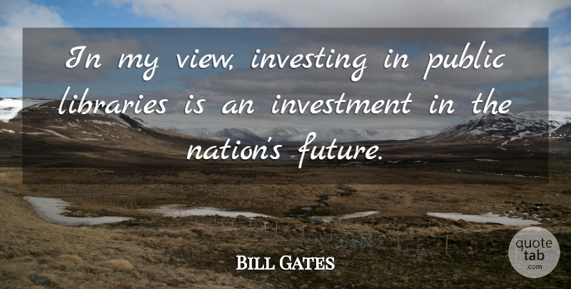 Bill Gates Quote About Views, Library, Investing: In My View Investing In...
