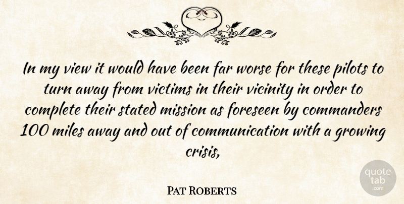 Pat Roberts Quote About Communication, Complete, Far, Foreseen, Growing: In My View It Would...