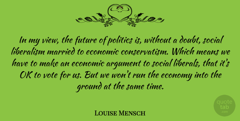 Louise Mensch Quote About Running, Mean, Views: In My View The Future...