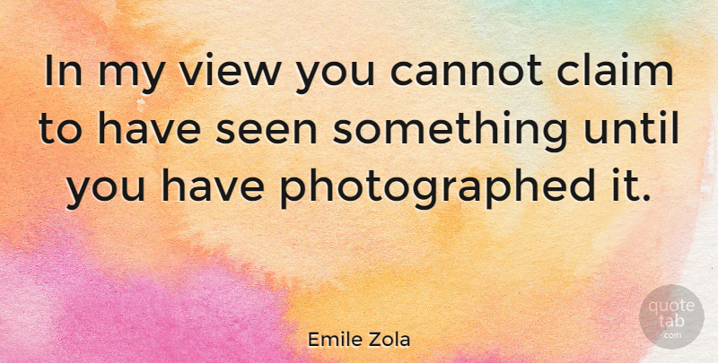 Emile Zola Quote About Photography, Views, Photograph: In My View You Cannot...