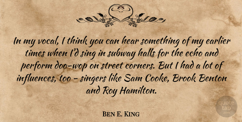 Ben E. King Quote About Earlier, Echo, Halls, Perform, Roy: In My Vocal I Think...