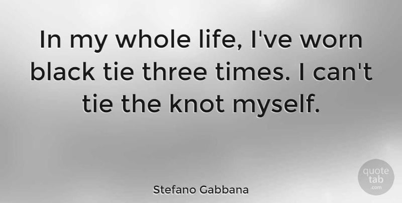 Stefano Gabbana Quote About Black, Life, Three, Tie, Worn: In My Whole Life Ive...