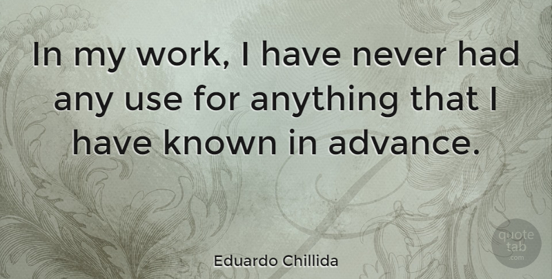 Eduardo Chillida Quote About Use, Known: In My Work I Have...
