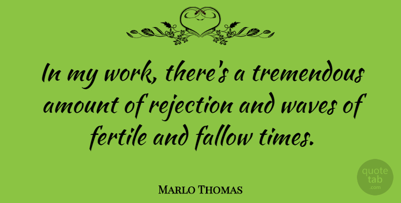 Marlo Thomas Quote About Rejection, Wave, Amount: In My Work Theres A...