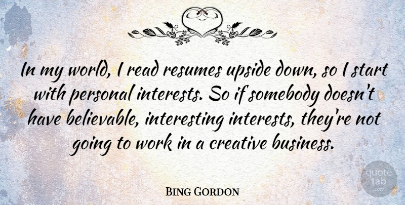 Bing Gordon Quote About Business, Creative, Personal, Somebody, Start: In My World I Read...