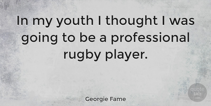 Georgie Fame Quote About Player, Youth, Rugby: In My Youth I Thought...