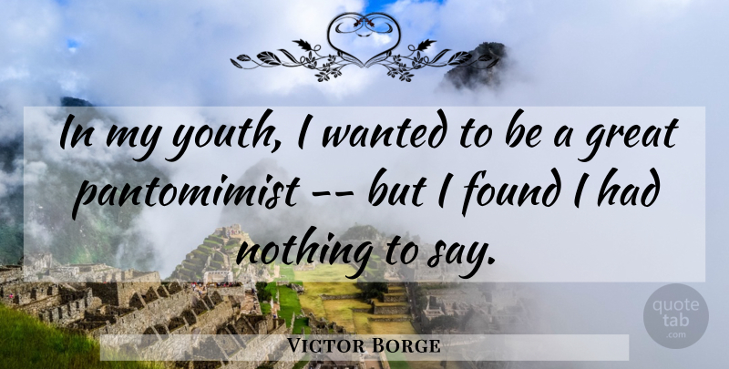 Victor Borge Quote About Youth, Found, Wanted: In My Youth I Wanted...