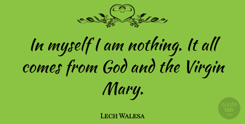 Lech Walesa Quote About Mary, Virgins, Virgin Mary: In Myself I Am Nothing...