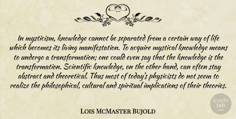 Lois McMaster Bujold Quote About Spiritual, Philosophical, Mean: In Mysticism Knowledge Cannot Be...