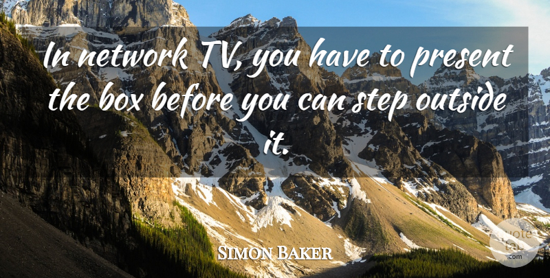Simon Baker Quote About Steps, Tvs, Boxes: In Network Tv You Have...