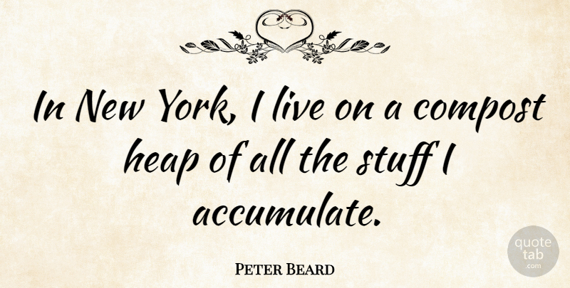 Peter Beard Quote About undefined: In New York I Live...
