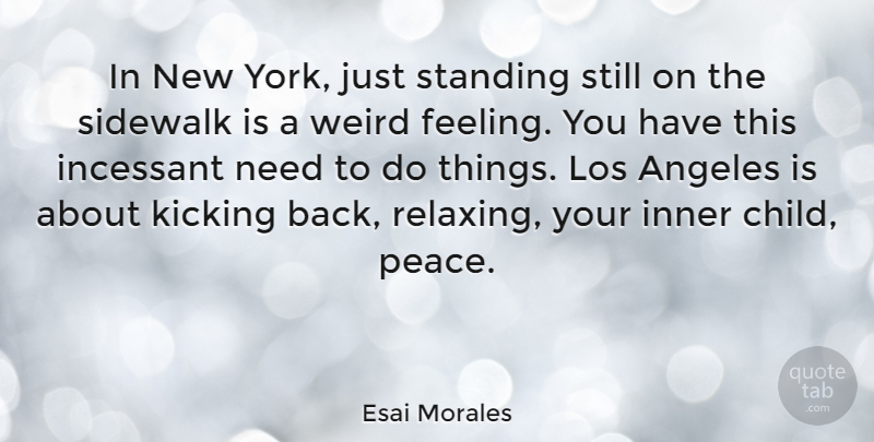 Esai Morales Quote About Angeles, Incessant, Inner, Kicking, Los: In New York Just Standing...