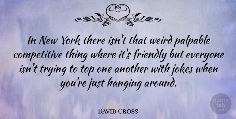 David Cross Quote About Hanging, Jokes, Palpable, Trying, York: In New York There Isnt...