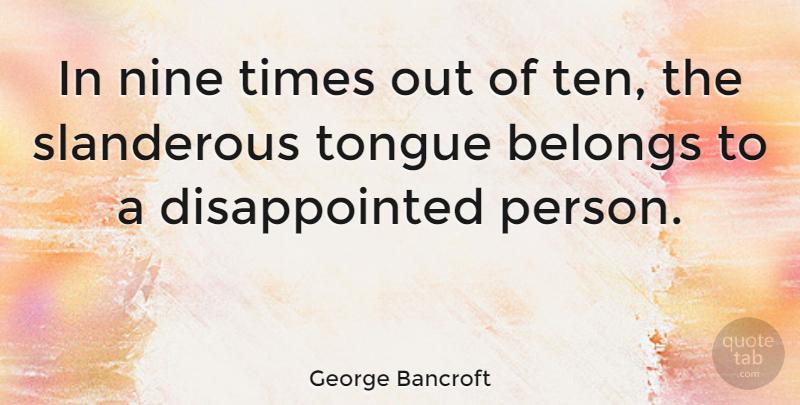 George Bancroft Quote About Nine, Tongue, Slander: In Nine Times Out Of...