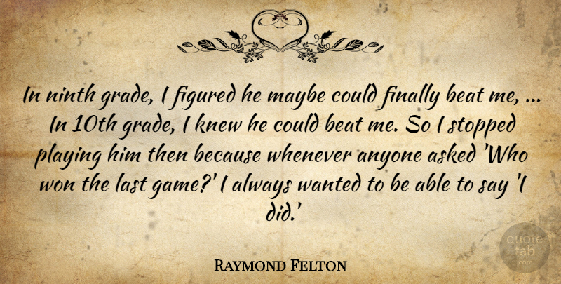 Raymond Felton Quote About Anyone, Asked, Beat, Figured, Finally: In Ninth Grade I Figured...