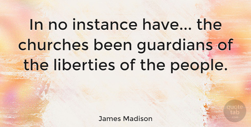 James Madison Quote About Atheist, People, Church: In No Instance Have The...