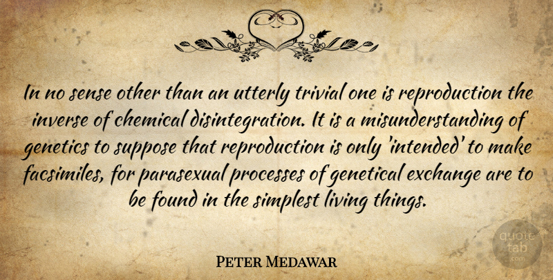 Peter Medawar Quote About Genetics, Process, Found: In No Sense Other Than...