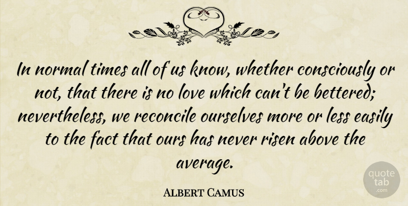 Albert Camus Quote About Average, Facts, Normal: In Normal Times All Of...