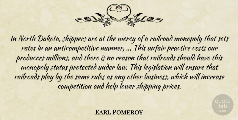 Earl Pomeroy Quote About Competition, Costs, Ensure, Help, Increase: In North Dakota Shippers Are...