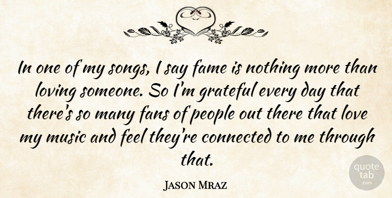 Jason Mraz Quote About Connected, Fame, Fans, Love, Loving: In One Of My Songs...