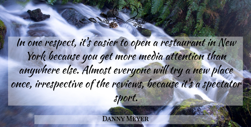 Danny Meyer Quote About Almost, Anywhere, Attention, Easier, Open: In One Respect Its Easier...