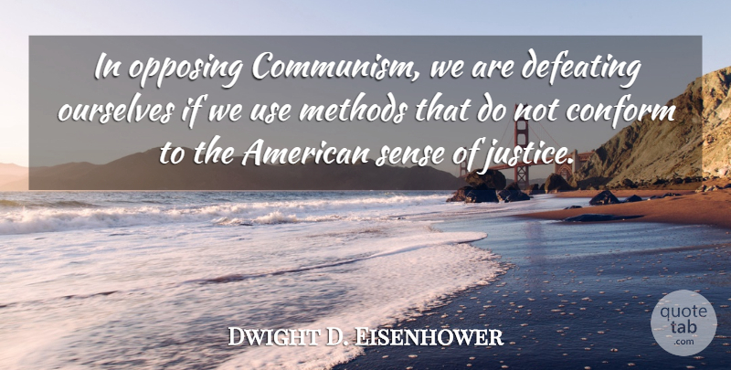 Dwight D. Eisenhower Quote About War, Justice, Use: In Opposing Communism We Are...