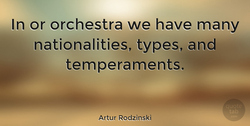 Artur Rodzinski Quote About Orchestra, Type, Temperament: In Or Orchestra We Have...